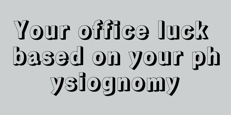 Your office luck based on your physiognomy