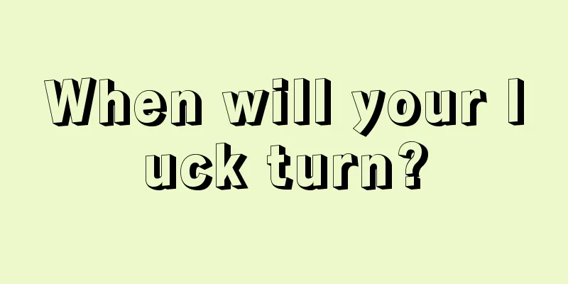 When will your luck turn?