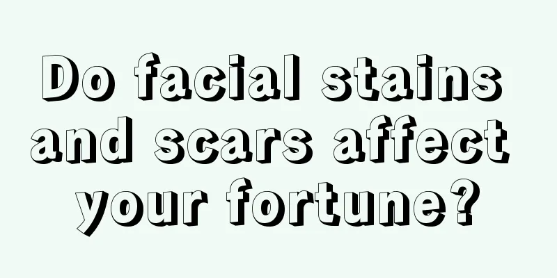 Do facial stains and scars affect your fortune?
