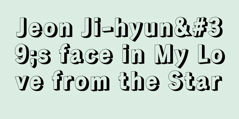 Jeon Ji-hyun's face in My Love from the Star