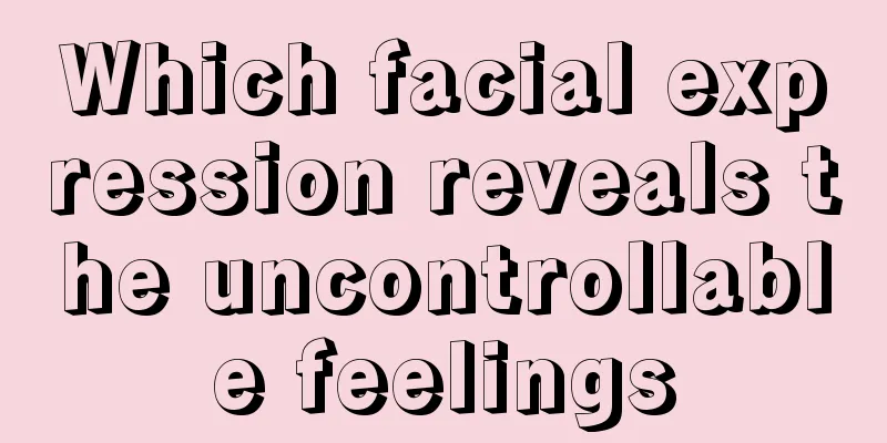 Which facial expression reveals the uncontrollable feelings