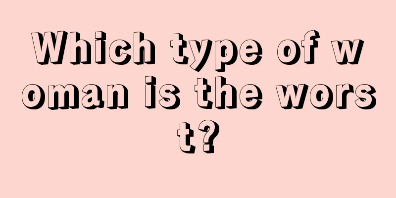 Which type of woman is the worst?