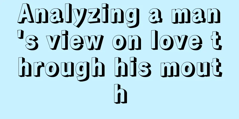 Analyzing a man's view on love through his mouth