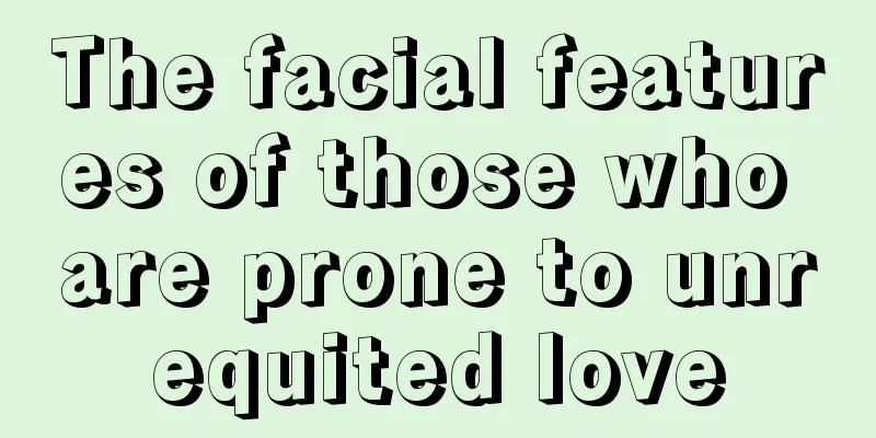 The facial features of those who are prone to unrequited love