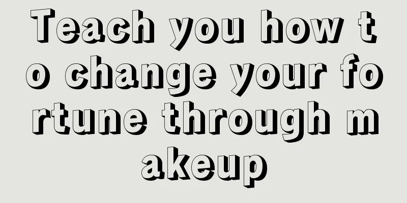 Teach you how to change your fortune through makeup