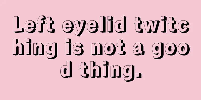 Left eyelid twitching is not a good thing.