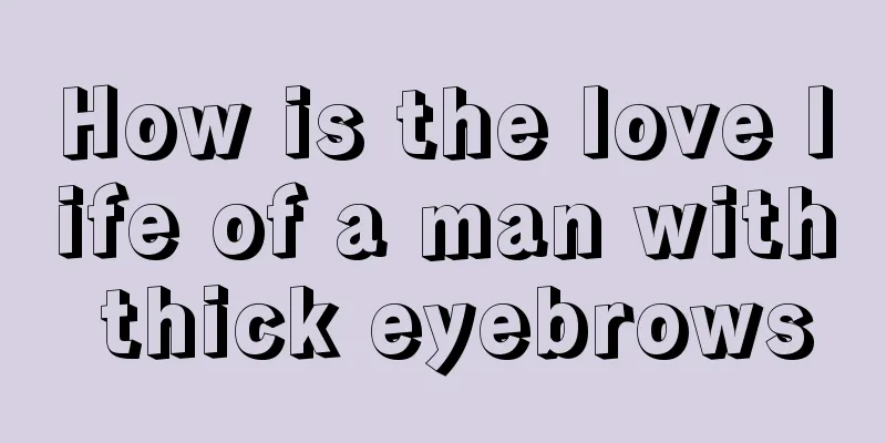 How is the love life of a man with thick eyebrows