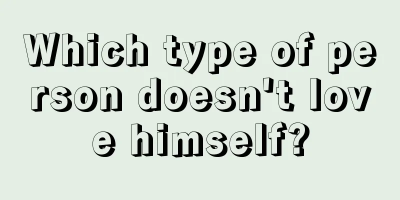 Which type of person doesn't love himself?