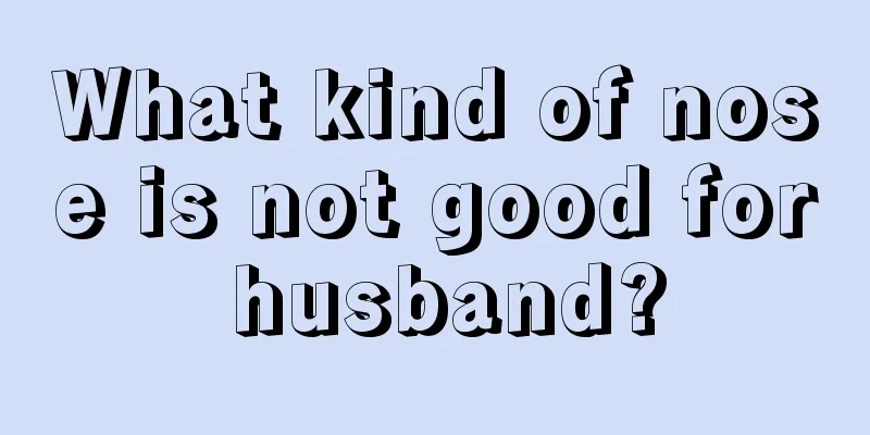 What kind of nose is not good for husband?