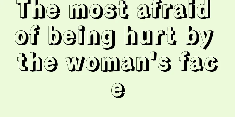 The most afraid of being hurt by the woman's face