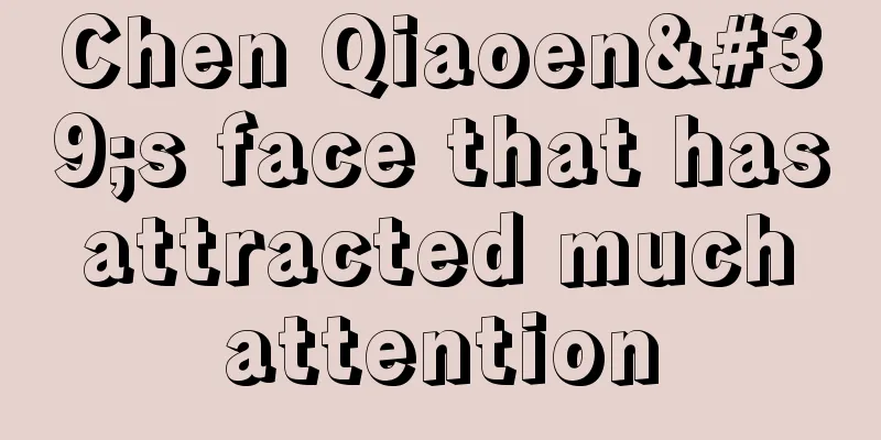 Chen Qiaoen's face that has attracted much attention