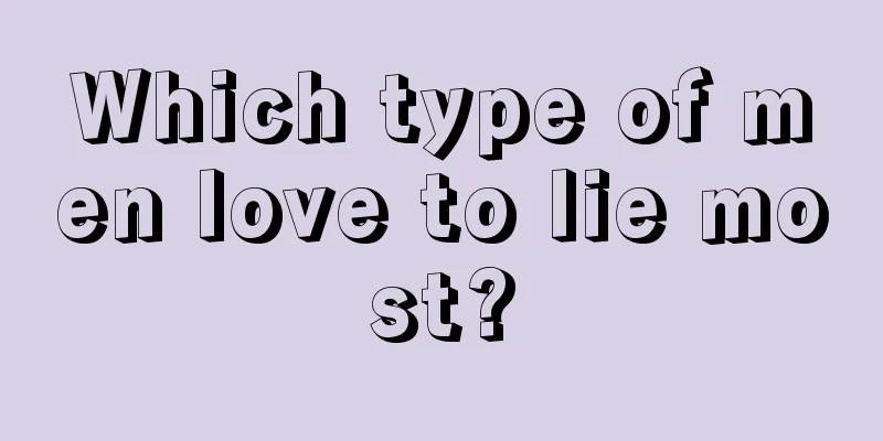 Which type of men love to lie most?