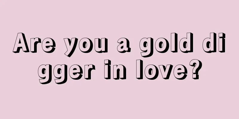 Are you a gold digger in love?
