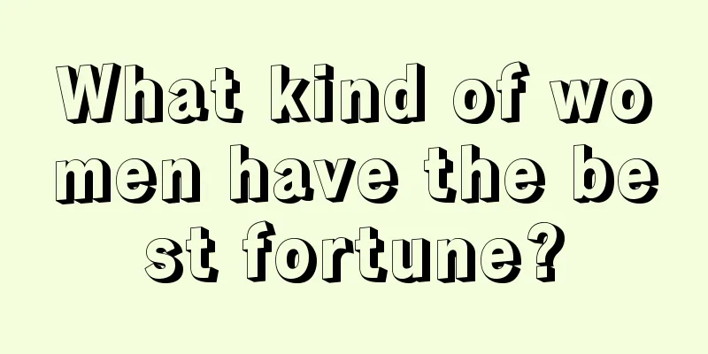 What kind of women have the best fortune?