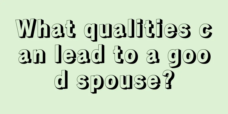 What qualities can lead to a good spouse?