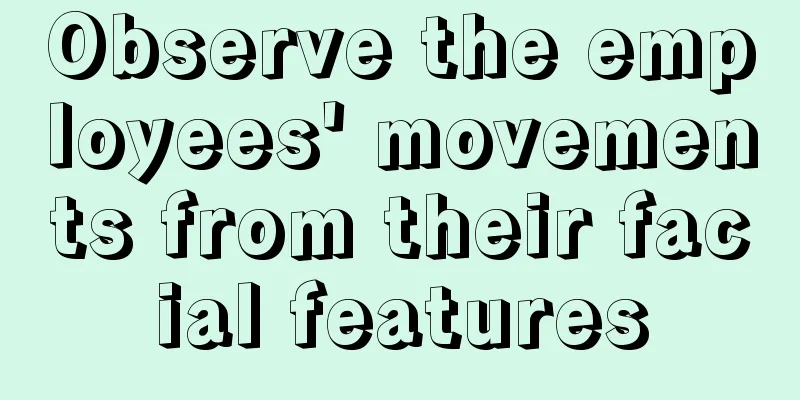 Observe the employees' movements from their facial features