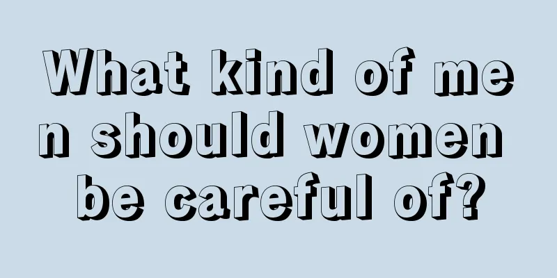 What kind of men should women be careful of?
