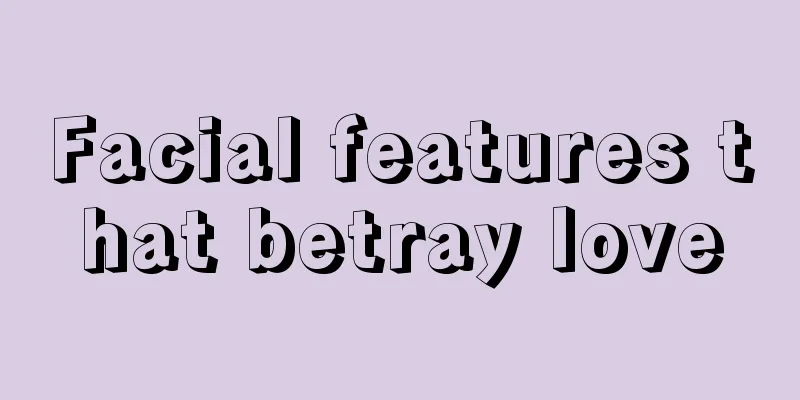 Facial features that betray love