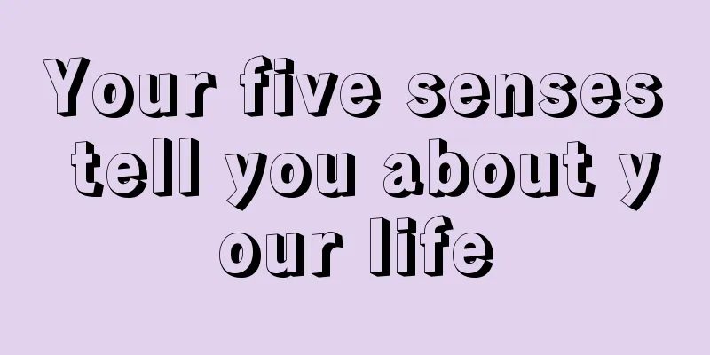 Your five senses tell you about your life