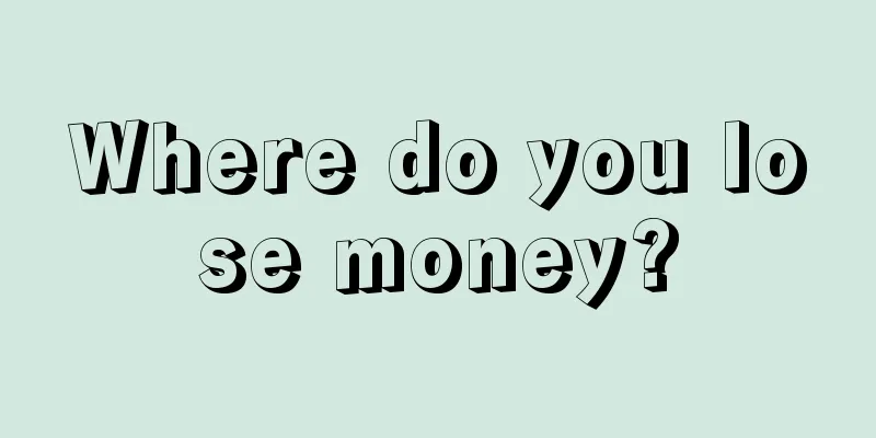 Where do you lose money?