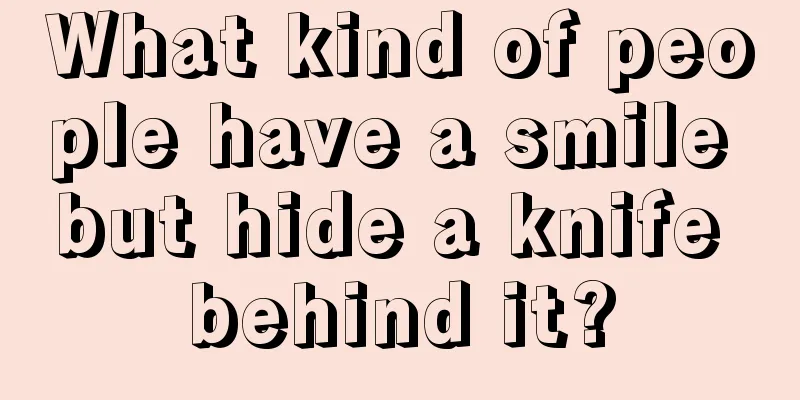 What kind of people have a smile but hide a knife behind it?