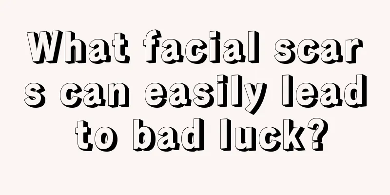 What facial scars can easily lead to bad luck?