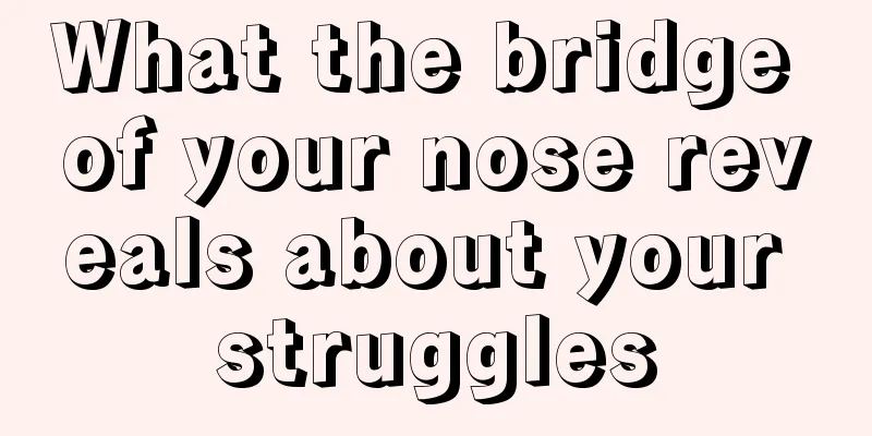 What the bridge of your nose reveals about your struggles
