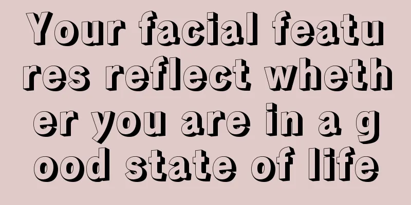 Your facial features reflect whether you are in a good state of life