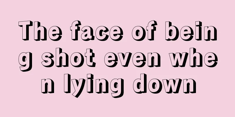 The face of being shot even when lying down