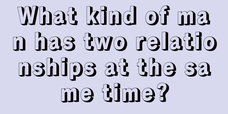 What kind of man has two relationships at the same time?
