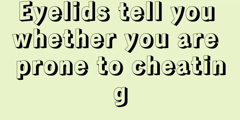 Eyelids tell you whether you are prone to cheating
