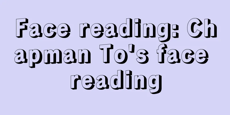 Face reading: Chapman To's face reading