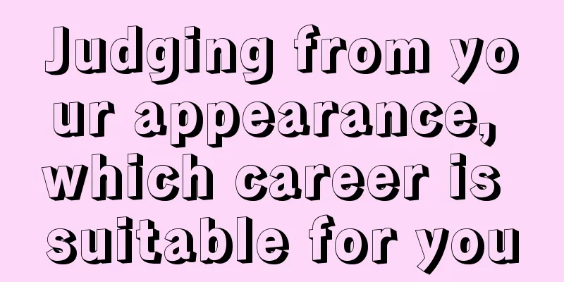 Judging from your appearance, which career is suitable for you