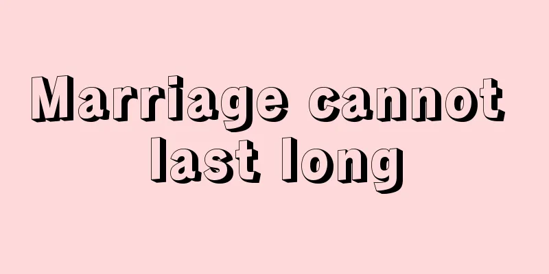 Marriage cannot last long