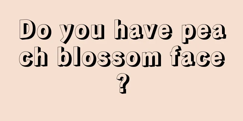 Do you have peach blossom face?