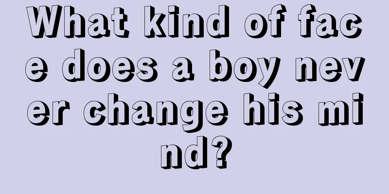 What kind of face does a boy never change his mind?