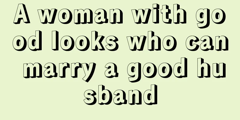 A woman with good looks who can marry a good husband