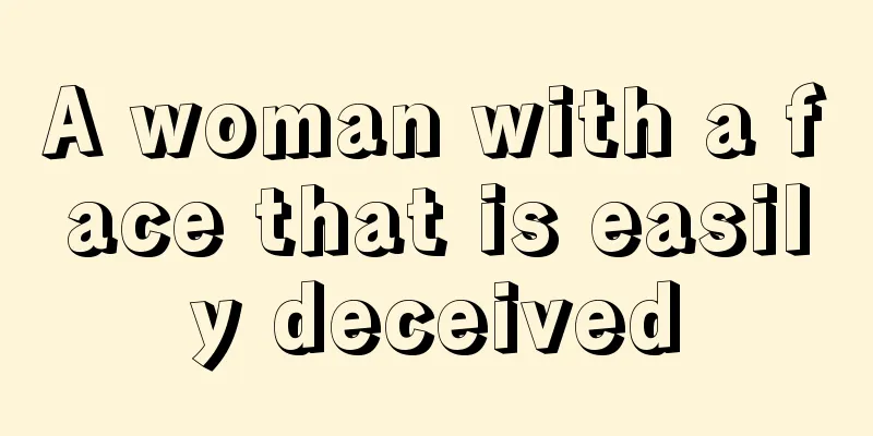 A woman with a face that is easily deceived