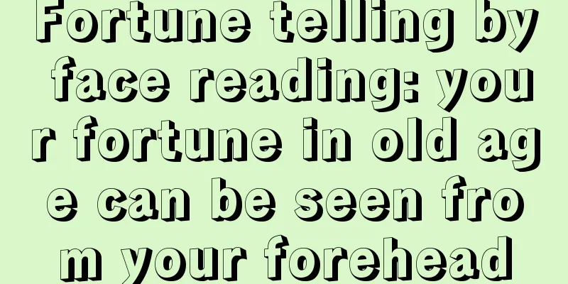 Fortune telling by face reading: your fortune in old age can be seen from your forehead