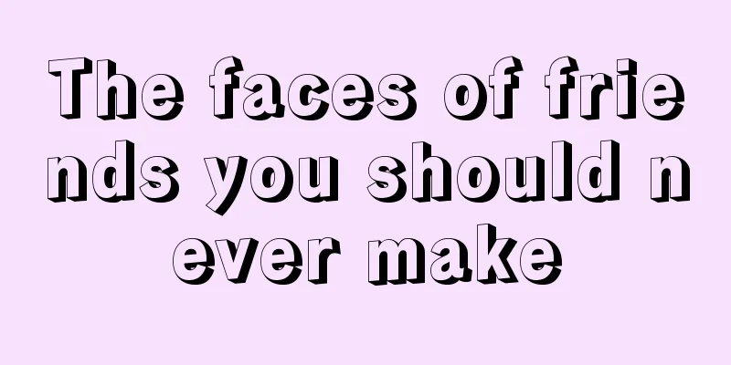 The faces of friends you should never make