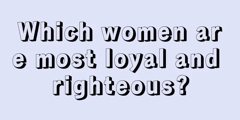 Which women are most loyal and righteous?