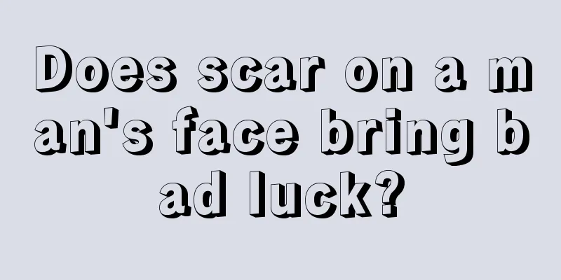 Does scar on a man's face bring bad luck?