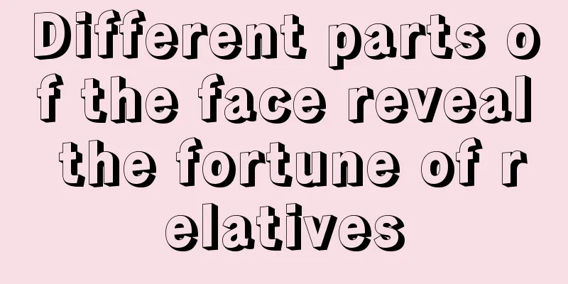 Different parts of the face reveal the fortune of relatives