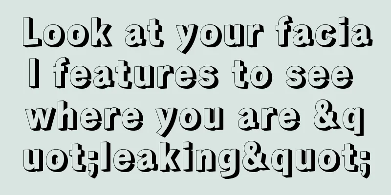 Look at your facial features to see where you are "leaking"