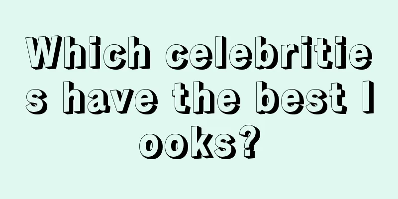 Which celebrities have the best looks?