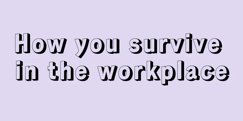 How you survive in the workplace