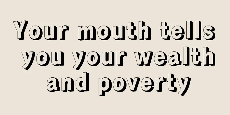 Your mouth tells you your wealth and poverty