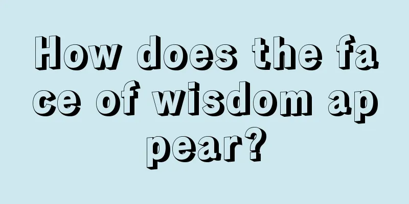 How does the face of wisdom appear?
