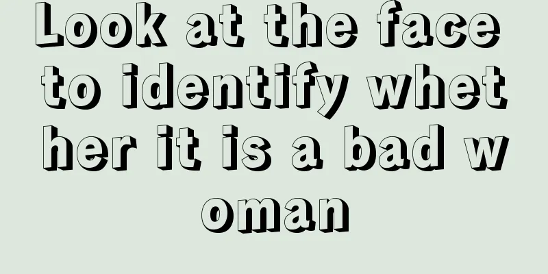 Look at the face to identify whether it is a bad woman