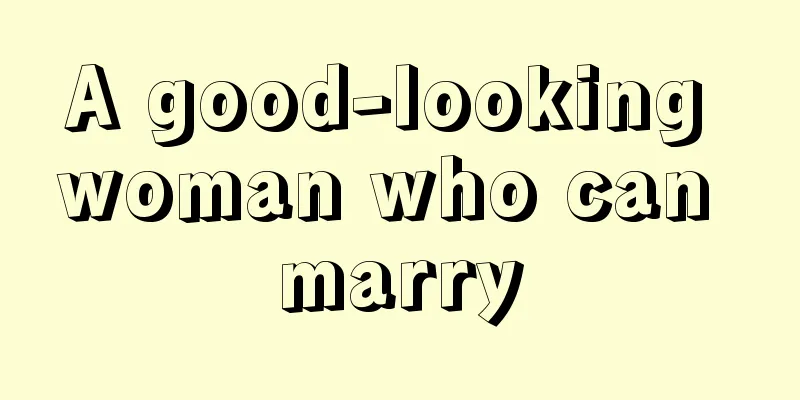 A good-looking woman who can marry